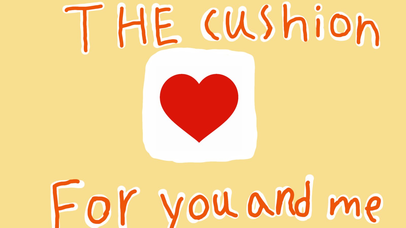 CuSHion for You and Me